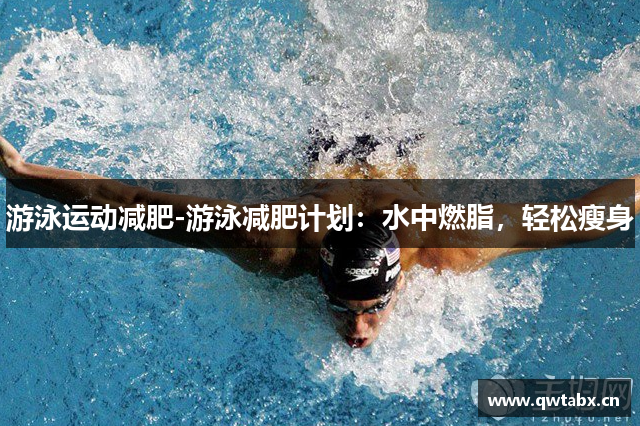 游泳运动减肥-游泳减肥计划：水中燃脂，轻松瘦身