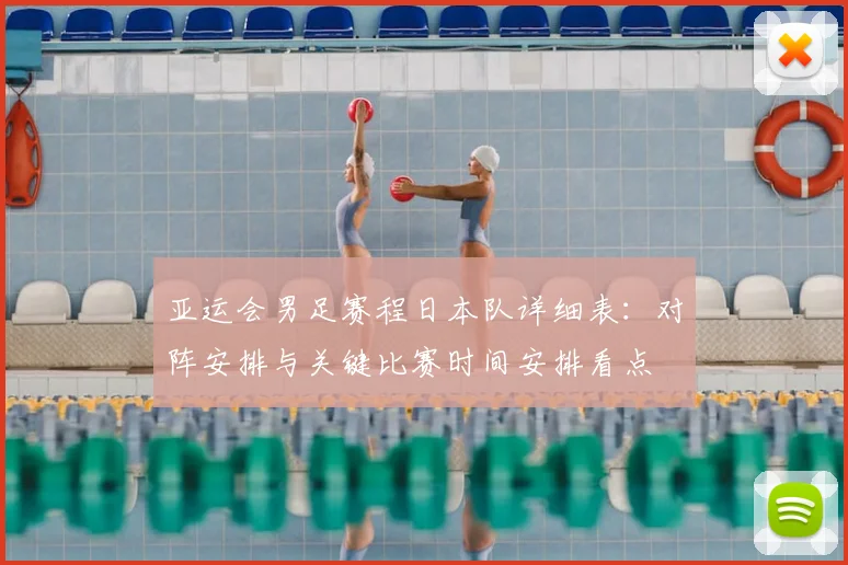 亚运会男足赛程日本队详细表：对阵安排与关键比赛时间安排看点